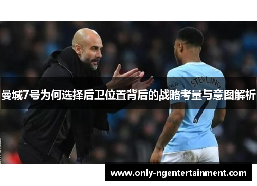 曼城7号为何选择后卫位置背后的战略考量与意图解析 曼城7号为何选择后卫位置背后的战略考量与意图解析