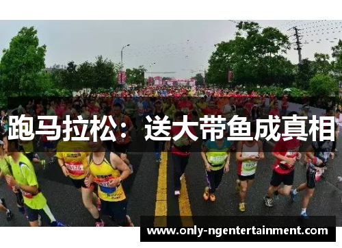 跑马拉松：送大带鱼成真相